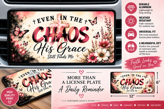 Even in the Chaos, His Grace Still Finds Me – Christian License Plate – 12" x 6"